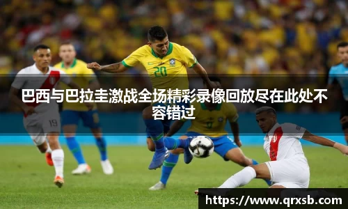 巴西与巴拉圭激战全场精彩录像回放尽在此处不容错过