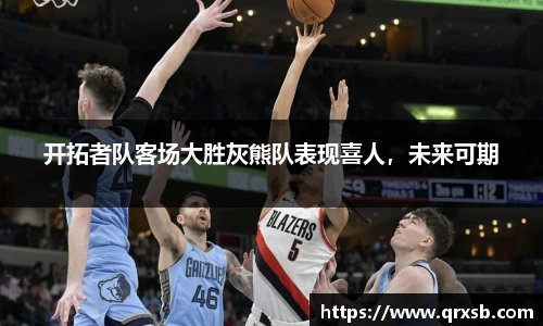 开拓者队客场大胜灰熊队表现喜人，未来可期